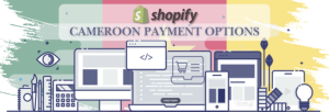 Shopify Payment Gateway for Cameroon
