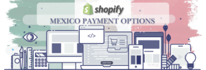 Shopify Payment Gateway for Mexico