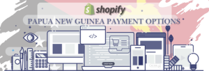 Shopify Payment Gateway for Papua New Guinea