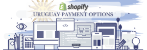 Shopify Payment Gateway for Uruguay